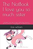 The NotBook I love you so much sister: The notbook / Love / sistre / so much / 2020 / I love / Ilove you / bebe sister / Ilove you so / Ilove so much sistre / The NotBook I love you so much sister