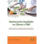 Gastronomia Hospitalar No Cancer E Tmo: Protocolos Interdisciplinares